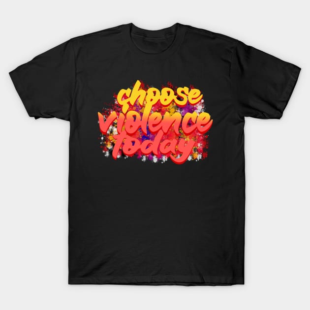 choose violence today T-Shirt by four captains